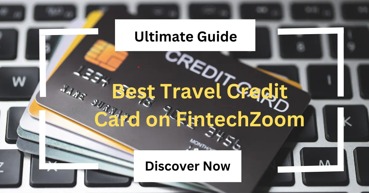 The Ultimate Guide to Finding the Best Travel Credit Card on FintechZoom